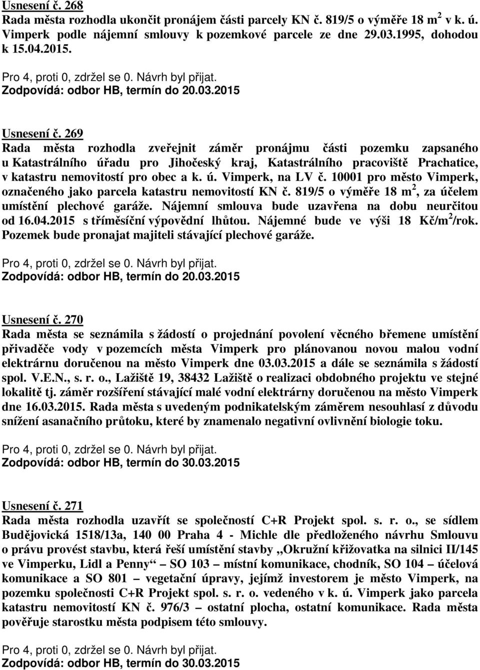 269 Rada města rozhodla zveřejnit záměr pronájmu části pozemku zapsaného u Katastrálního úřadu pro Jihočeský kraj, Katastrálního pracoviště Prachatice, v katastru nemovitostí pro obec a k. ú. Vimperk, na LV č.