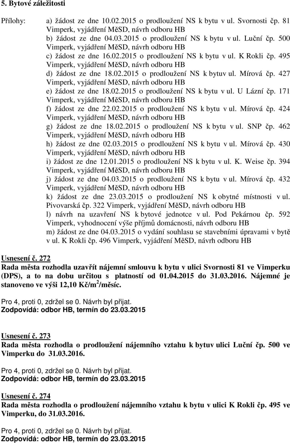 02.2015 o prodloužení NS k bytu v ul. SNP čp. 462 h) žádost ze dne 02.03.2015 o prodloužení NS k bytu v ul. Mírová čp. 430 i) žádost ze dne 12.01.2015 o prodloužení NS k bytu v ul. K. Weise čp.