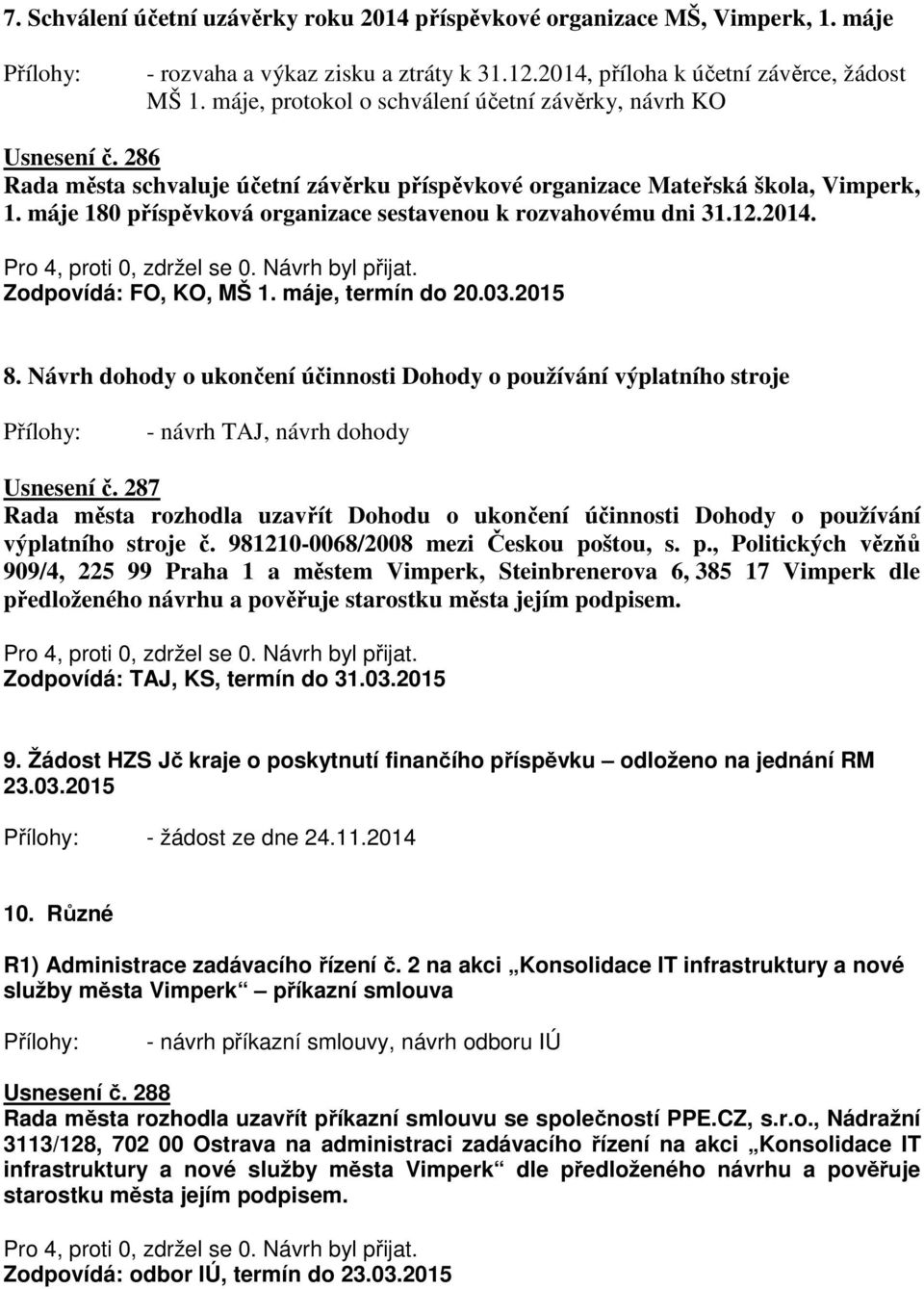 máje 180 příspěvková organizace sestavenou k rozvahovému dni 31.12.2014. Zodpovídá: FO, KO, MŠ 1. máje, termín do 20.03.2015 8.