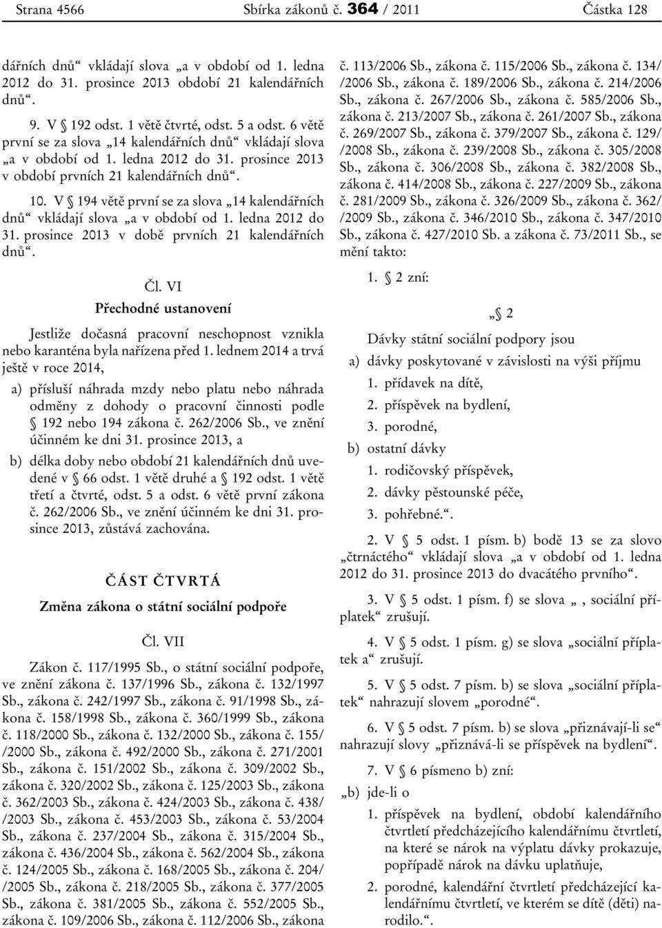 V 194 větě první se za slova 14 kalendářních dnů vkládají slova a v období od 1. ledna 2012 do 31. prosince 2013 v době prvních 21 kalendářních dnů. Čl.