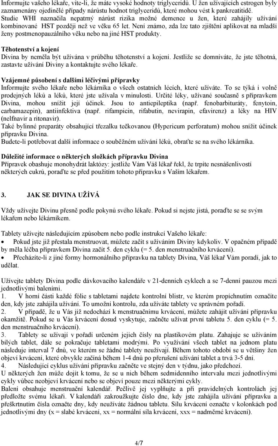 Není známo, zda lze tato zjištění aplikovat na mladší ženy postmenopauzálního věku nebo na jiné HST produkty. Těhotenství a kojení Divina by neměla být užívána v průběhu těhotenství a kojení.