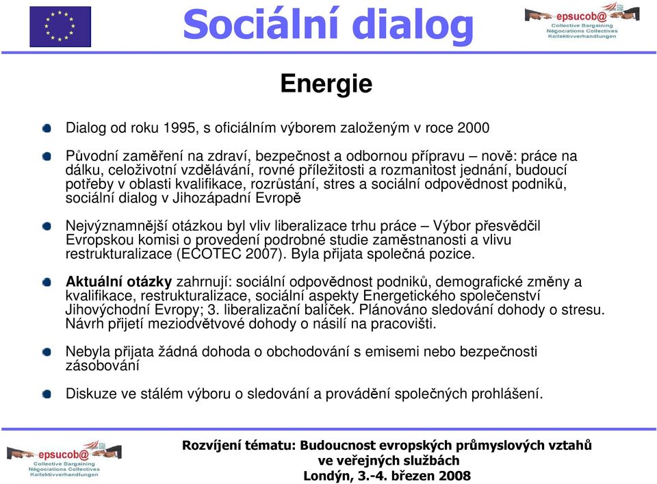 práce Výbor přesvědčil Evropskou komisi o provedení podrobné studie zaměstnanosti a vlivu restrukturalizace (ECOTEC 2007). Byla přijata společná pozice.