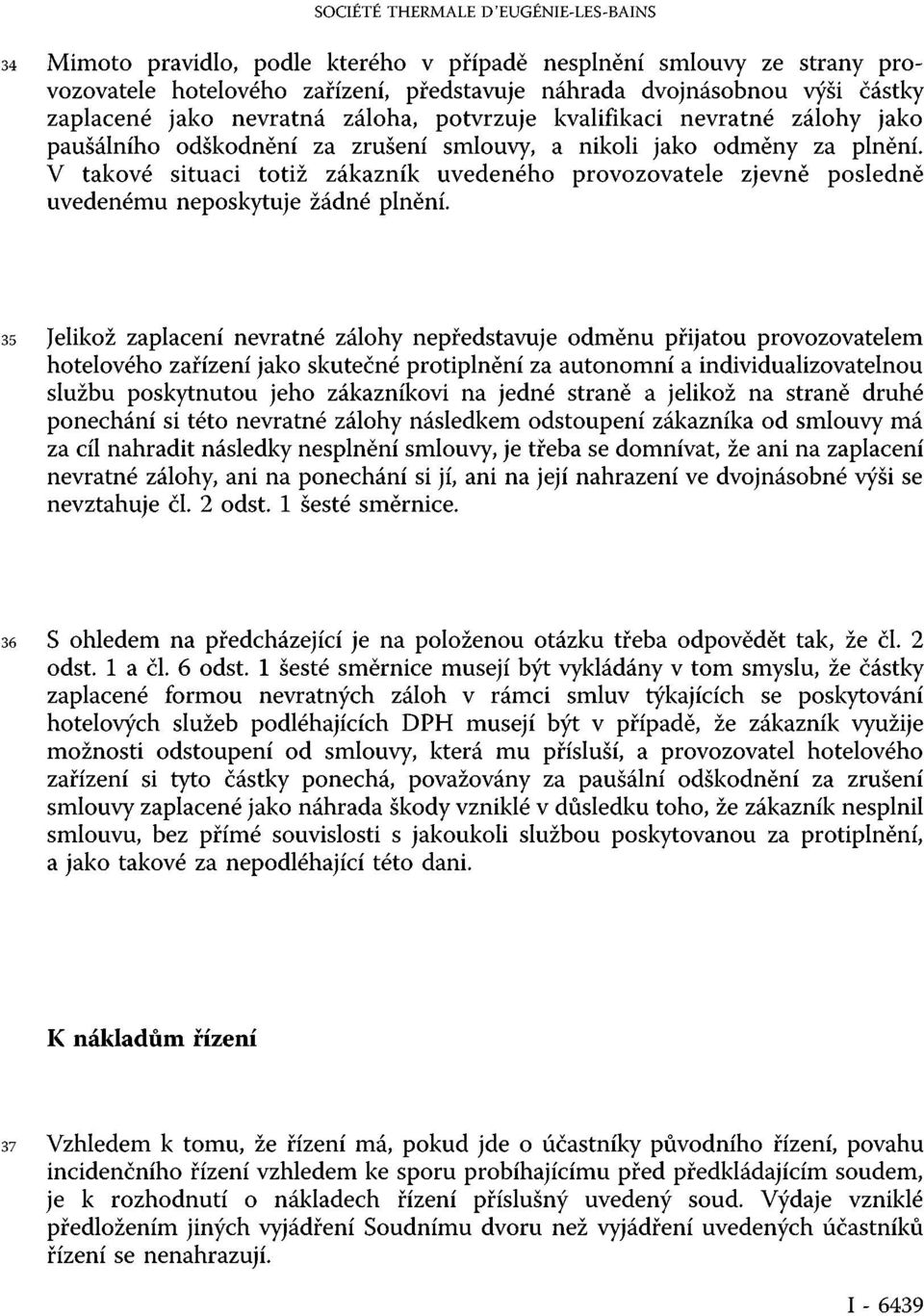 V takové situaci totiž zákazník uvedeného provozovatele zjevně posledně uvedenému neposkytuje žádné plnění.