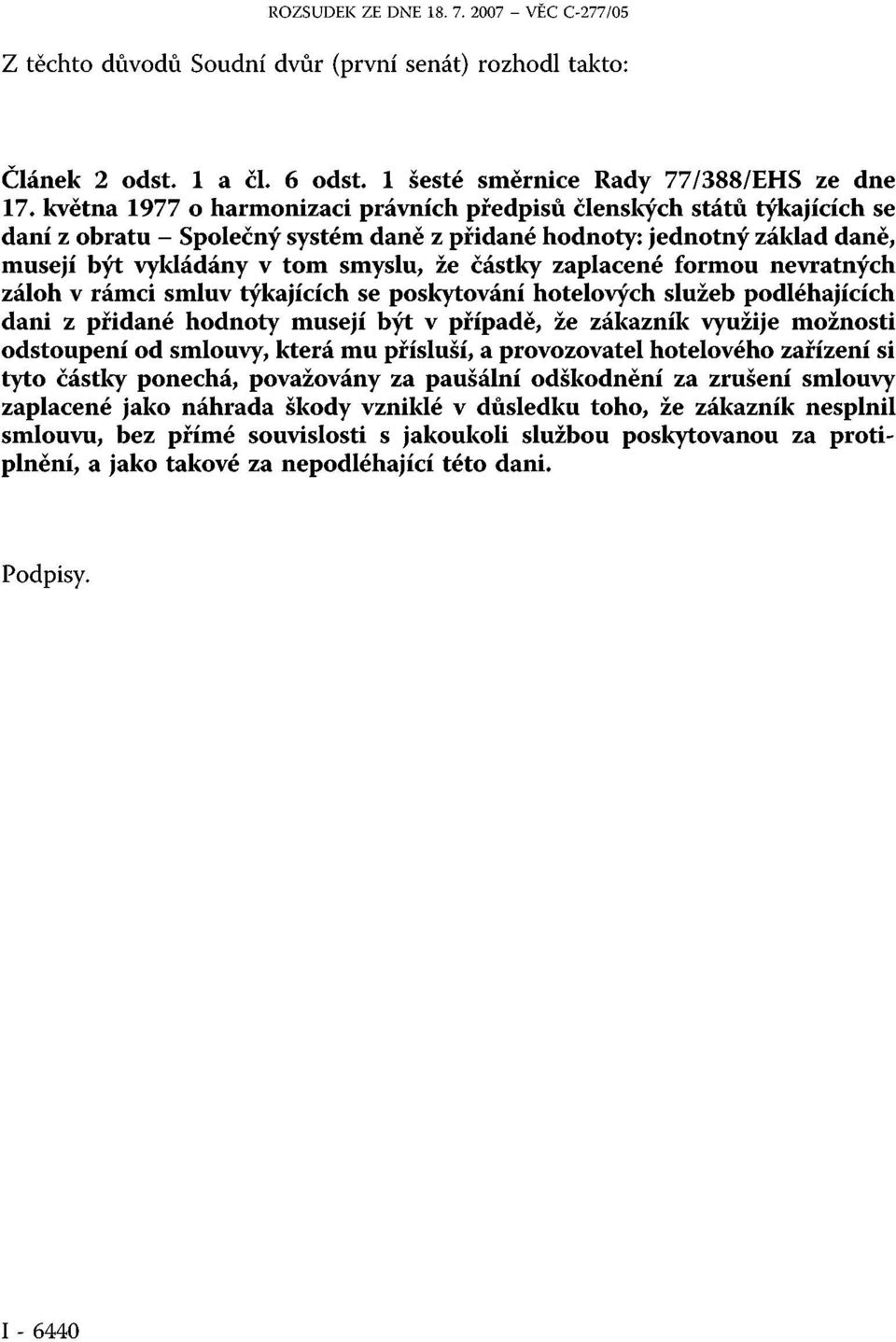 poskytování hotelových služeb podléhajících dani z přidané hodnoty musejí být v případě, že zákazník využije možnosti odstoupení od smlouvy, která mu přísluší, a provozovatel hotelového zařízení si