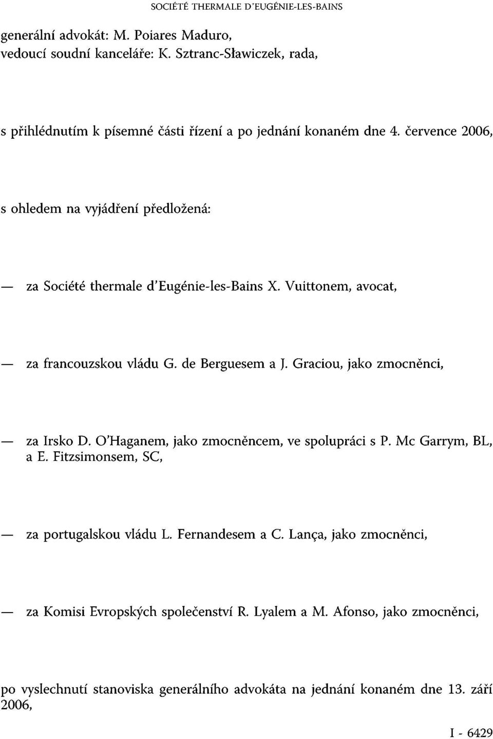 července 2006, s ohledem na vyjádření předložená: za Société thermale d'eugénie-les-bains X. Vuittonem, avocat, za francouzskou vládu G. de Berguesem a J.