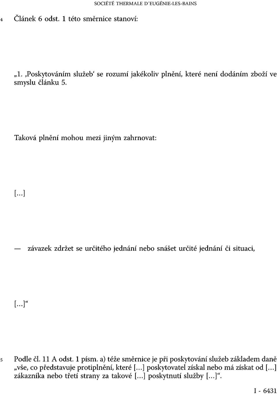 ..] závazek zdržet se určitého jednání nebo snášet určité jednání či situaci, [...]" 5 Podle čl. 11 A odst. 1 písm.