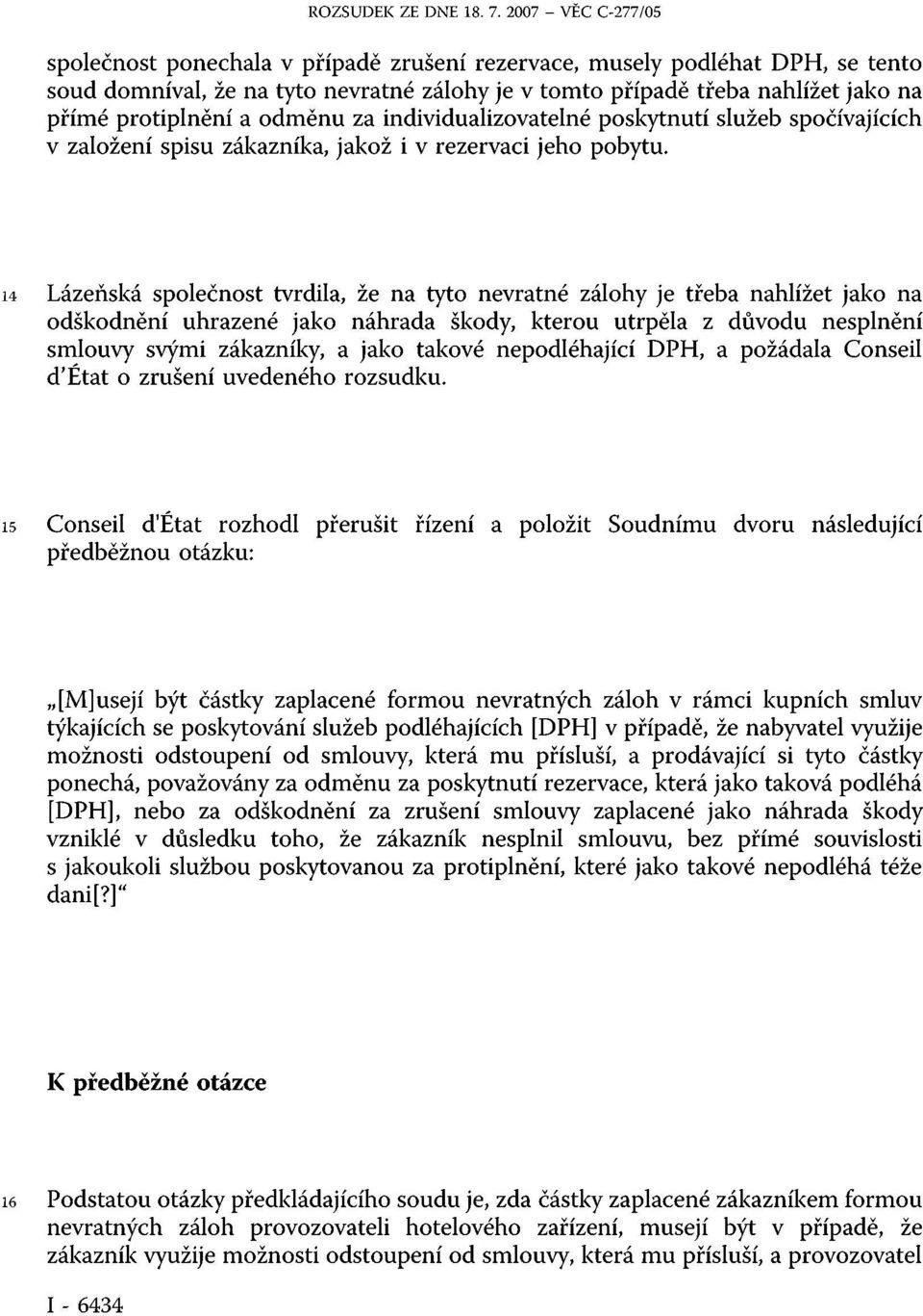 14 Lázeňská společnost tvrdila, že na tyto nevratné zálohy je třeba nahlížet jako na odškodnění uhrazené jako náhrada škody, kterou utrpěla z důvodu nesplnění smlouvy svými zákazníky, a jako takové