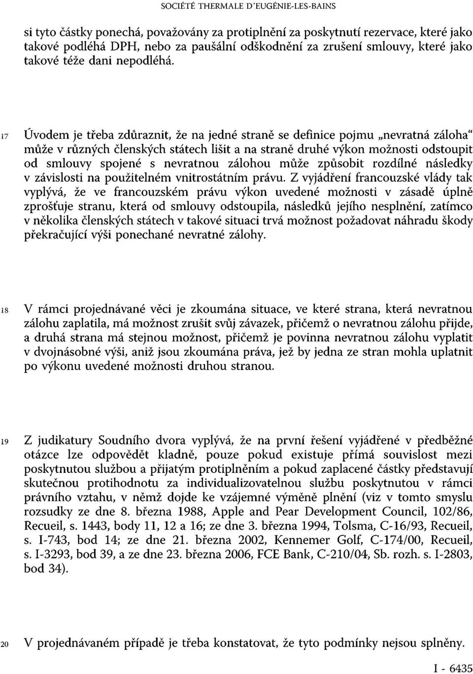 17 Úvodem je třeba zdůraznit, že na jedné straně se definice pojmu nevratná záloha" může v různých členských státech lišit a na straně druhé výkon možnosti odstoupit od smlouvy spojené s nevratnou