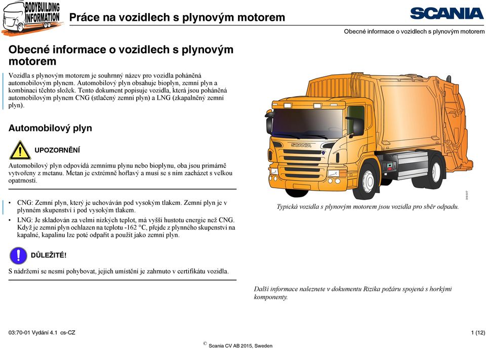 Tento dokument popisuje vozidla, která jsou poháněná automobilovým plynem CNG (stlačený zemní plyn) a LNG (zkapalněný zemní plyn).