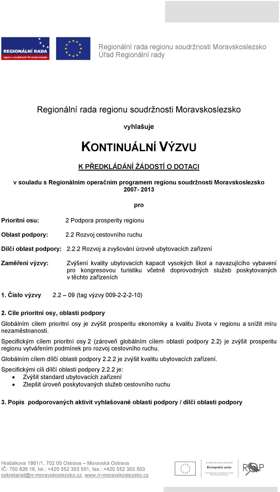 2 Rozvoj cestovního ruchu Zaměření výzvy: Zvýšení kvality ubytovacích kapacit vysokých škol a navazujícího vybavení pro kongresovou turistiku včetně doprovodných služeb poskytovaných v těchto