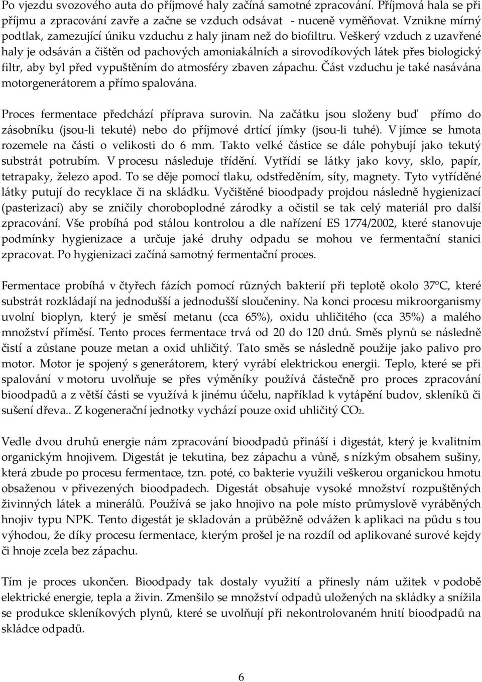 Veškerý vzduch z uzavřené haly je odsáván a čištěn od pachových amoniakálních a sirovodíkových látek přes biologický filtr, aby byl před vypuštěním do atmosféry zbaven zápachu.