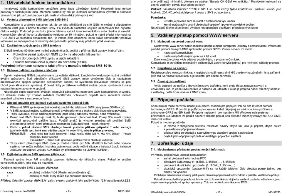 1. Volání z připojeného SMS telefonu SMS-8010 Komunikátor je z výroby nastaven tak, že po jeho přihlášení do sítě GSM je možné z připojeného telefonu volat jako z běžné telefonní linky.