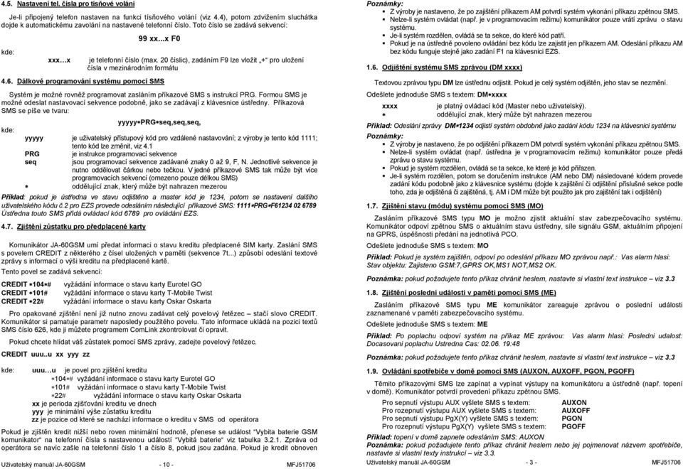 20 číslic), zadáním F9 lze vložit + pro uložení čísla v mezinárodním formátu 4.6. Dálkové programování systému pomocí SMS Systém je možné rovněž programovat zasláním příkazové SMS s instrukcí PRG.