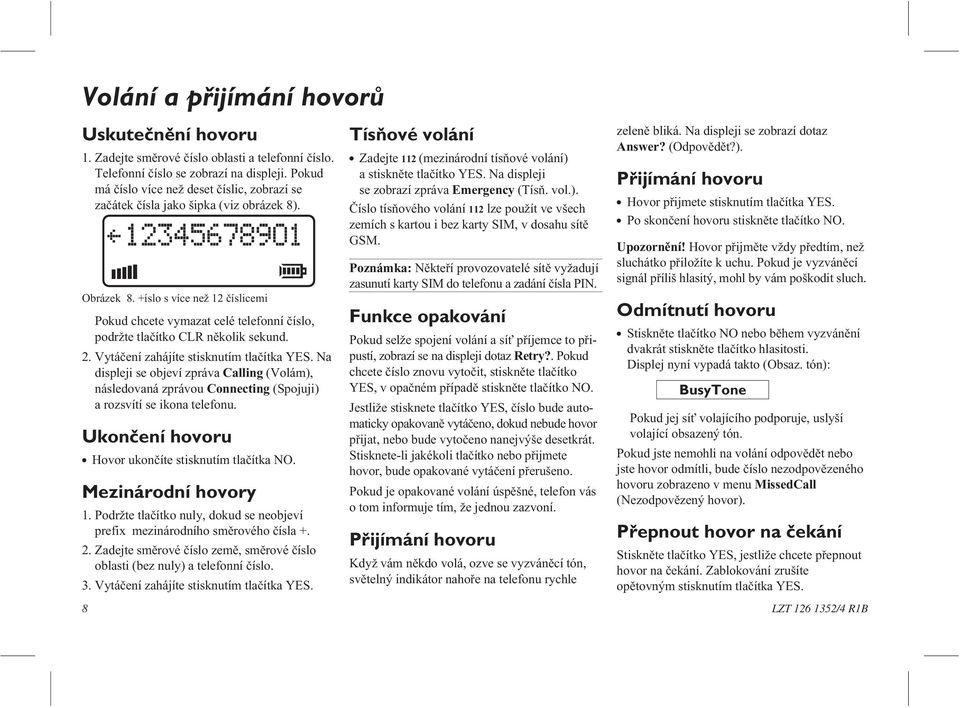 +íslo s více ne 12 èíslicemi Pokud chcete vymazat celé telefonní èíslo, podr te tlaèítko CLR nìkolik sekund. 2. Vytáèení zahájíte stisknutím tlaèítka YES.