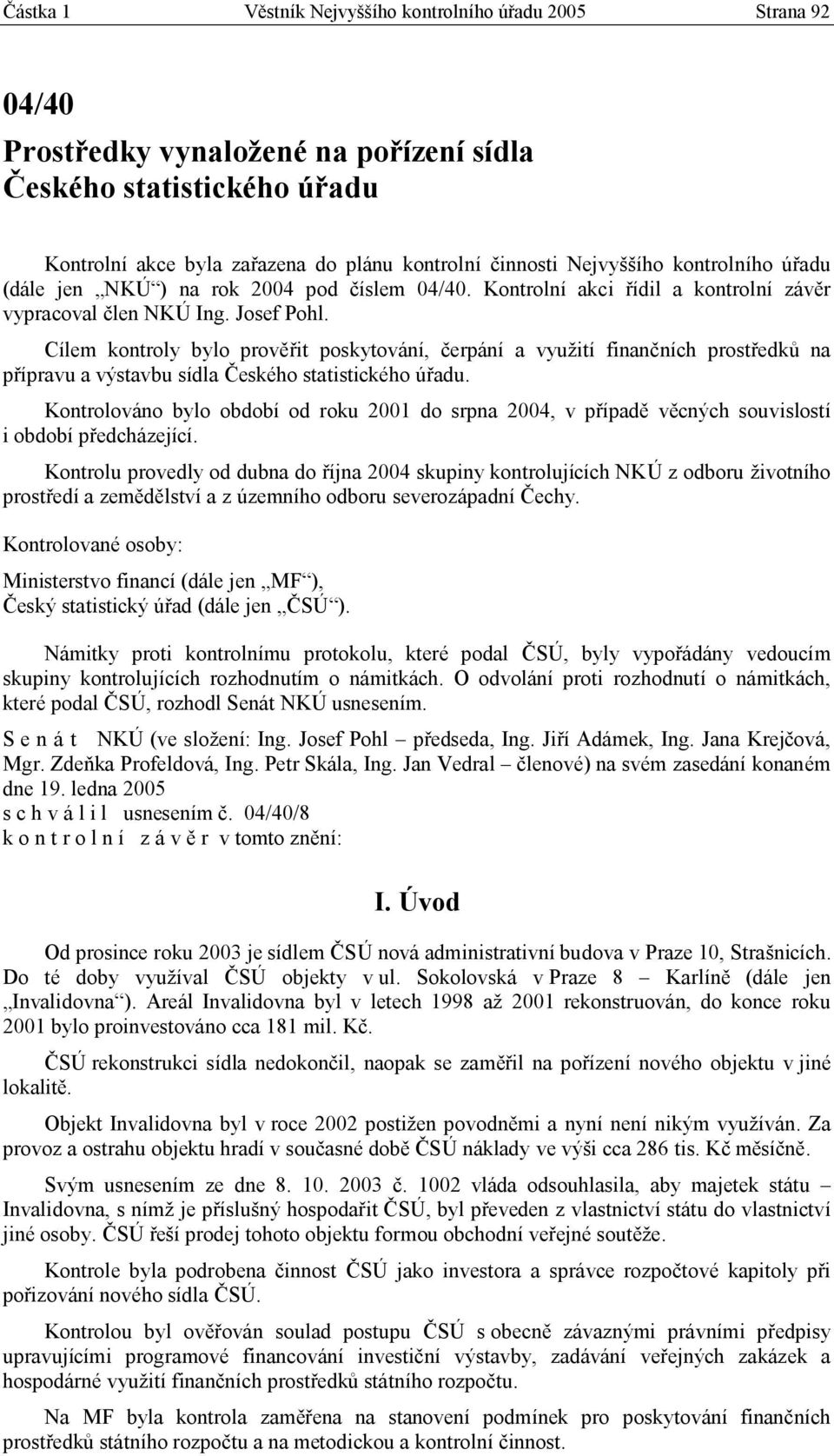 Cílem kontroly bylo prověřit poskytování, čerpání a využití finančních prostředků na přípravu a výstavbu sídla Českého statistického úřadu.