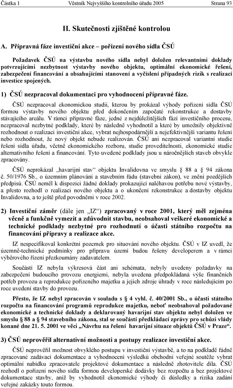 ekonomické řešení, zabezpečení financování a obsahujícími stanovení a vyčíslení případných rizik s realizací investice spojených. 1) ČSÚ nezpracoval dokumentaci pro vyhodnocení přípravné fáze.