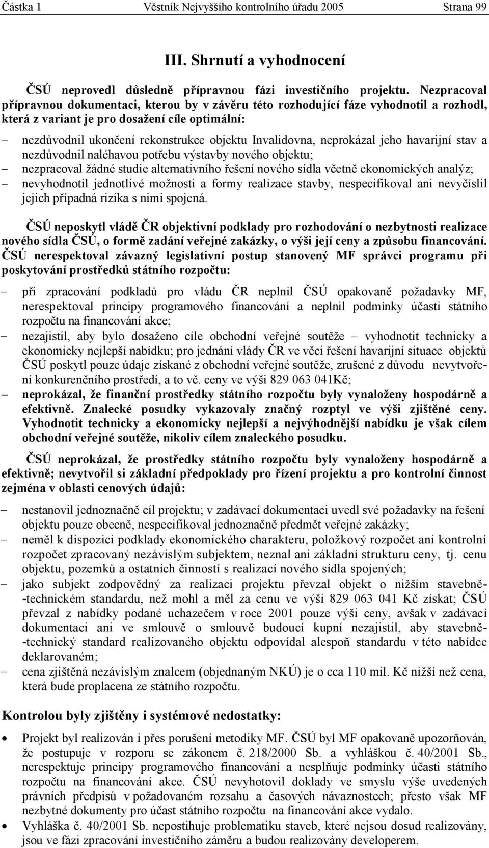 Invalidovna, neprokázal jeho havarijní stav a nezdůvodnil naléhavou potřebu výstavby nového objektu; nezpracoval žádné studie alternativního řešení nového sídla včetně ekonomických analýz;