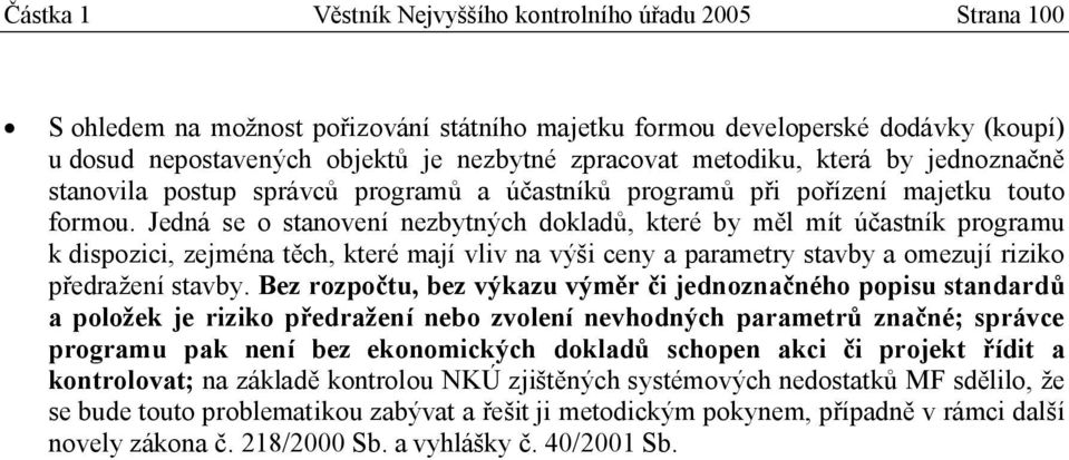 Jedná se o stanovení nezbytných dokladů, které by měl mít účastník programu k dispozici, zejména těch, které mají vliv na výši ceny a parametry stavby a omezují riziko předražení stavby.