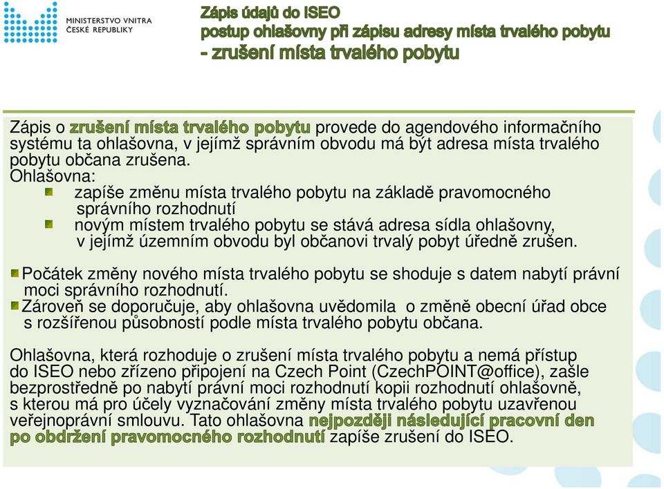 pobyt úředně zrušen. Počátek změny nového místa trvalého pobytu se shoduje s datem nabytí právní moci správního rozhodnutí.