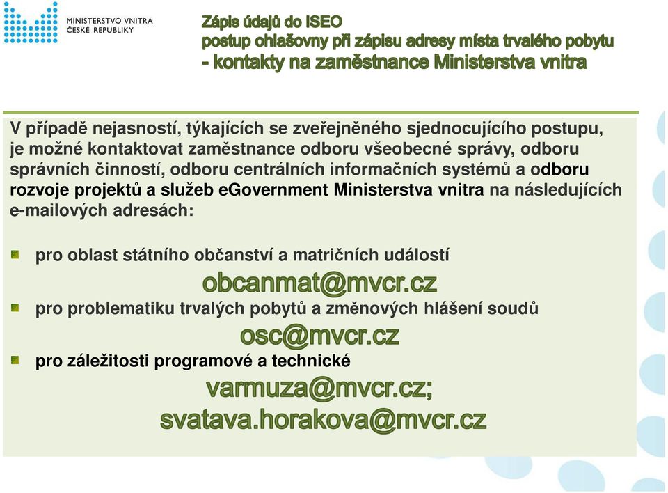 služeb egovernment Ministerstva vnitra na následujících e-mailových adresách: pro oblast státního občanství a