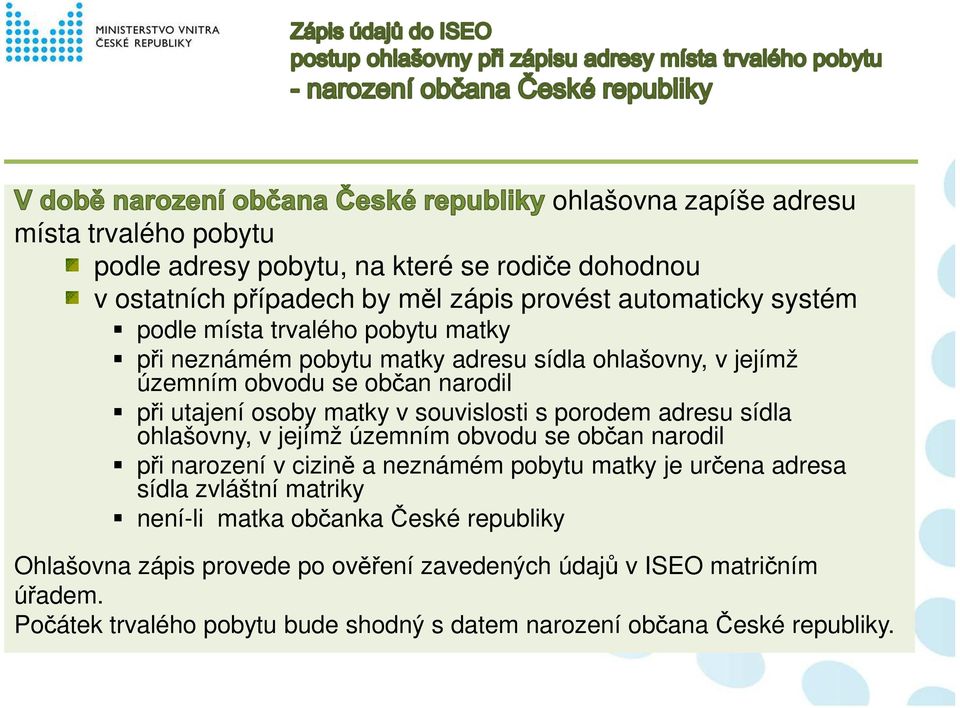 adresu sídla ohlašovny, v jejímž územním obvodu se občan narodil při narození v cizině a neznámém pobytu matky je určena adresa sídla zvláštní matriky není-li matka