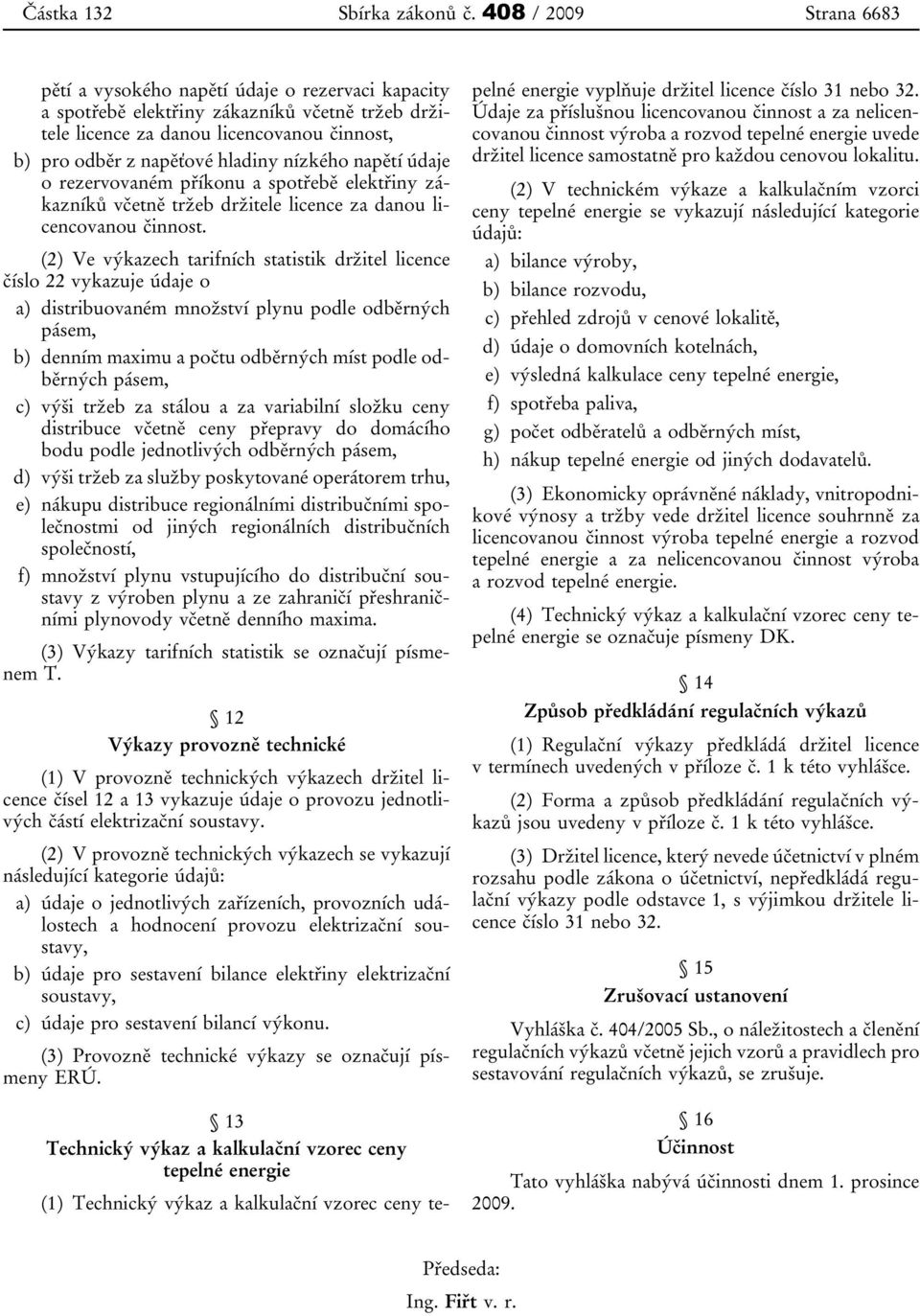 nízkého napětí údaje o rezervovaném příkonu a spotřebě elektřiny zákazníků včetně tržeb držitele licence za danou licencovanou činnost.