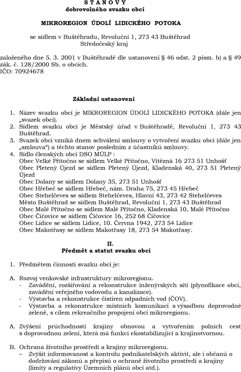 Název svazku obcí je MIKROREGION ÚDOLÍ LIDICKÉHO POTOKA (dále jen svazek obcí). 2. Sídlem svazku obcí je Městský úřad v Buštěhradě, Revoluční 1, 273 43 Buštěhrad. 3.