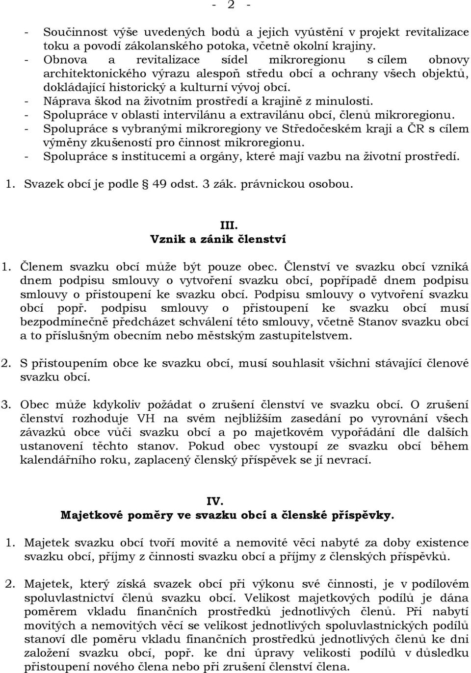 - Náprava škod na životním prostředí a krajině z minulosti. - Spolupráce v oblasti intervilánu a extravilánu obcí, členů mikroregionu.