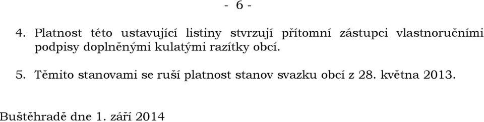 zástupci vlastnoručními podpisy doplněnými kulatými