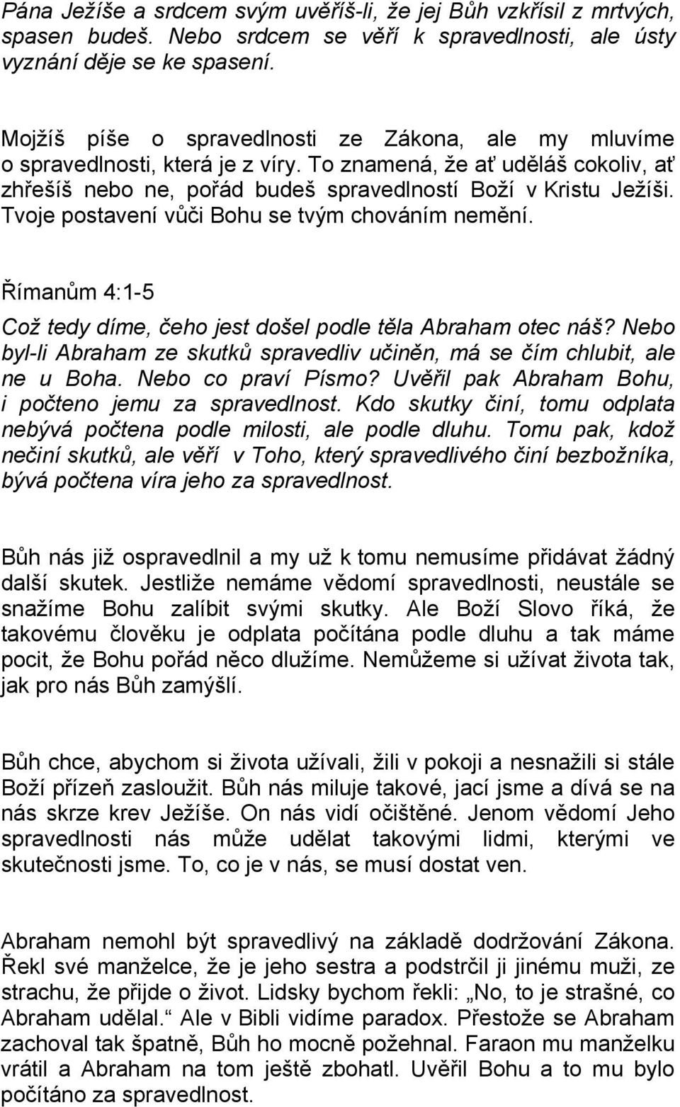 Tvoje postavení vůči Bohu se tvým chováním nemění. Římanům 4:1-5 Což tedy díme, čeho jest došel podle těla Abraham otec náš?