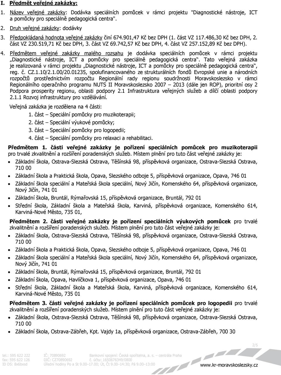 742,57 Kč bez DPH, 4. část VZ 257.152,89 Kč bez DPH). 4. Předmětem veřejné zakázky malého rozsahu je dodávka speciálních pomůcek v rámci projektu Diagnostické nástroje, ICT a pomůcky pro speciálně pedagogická centra.