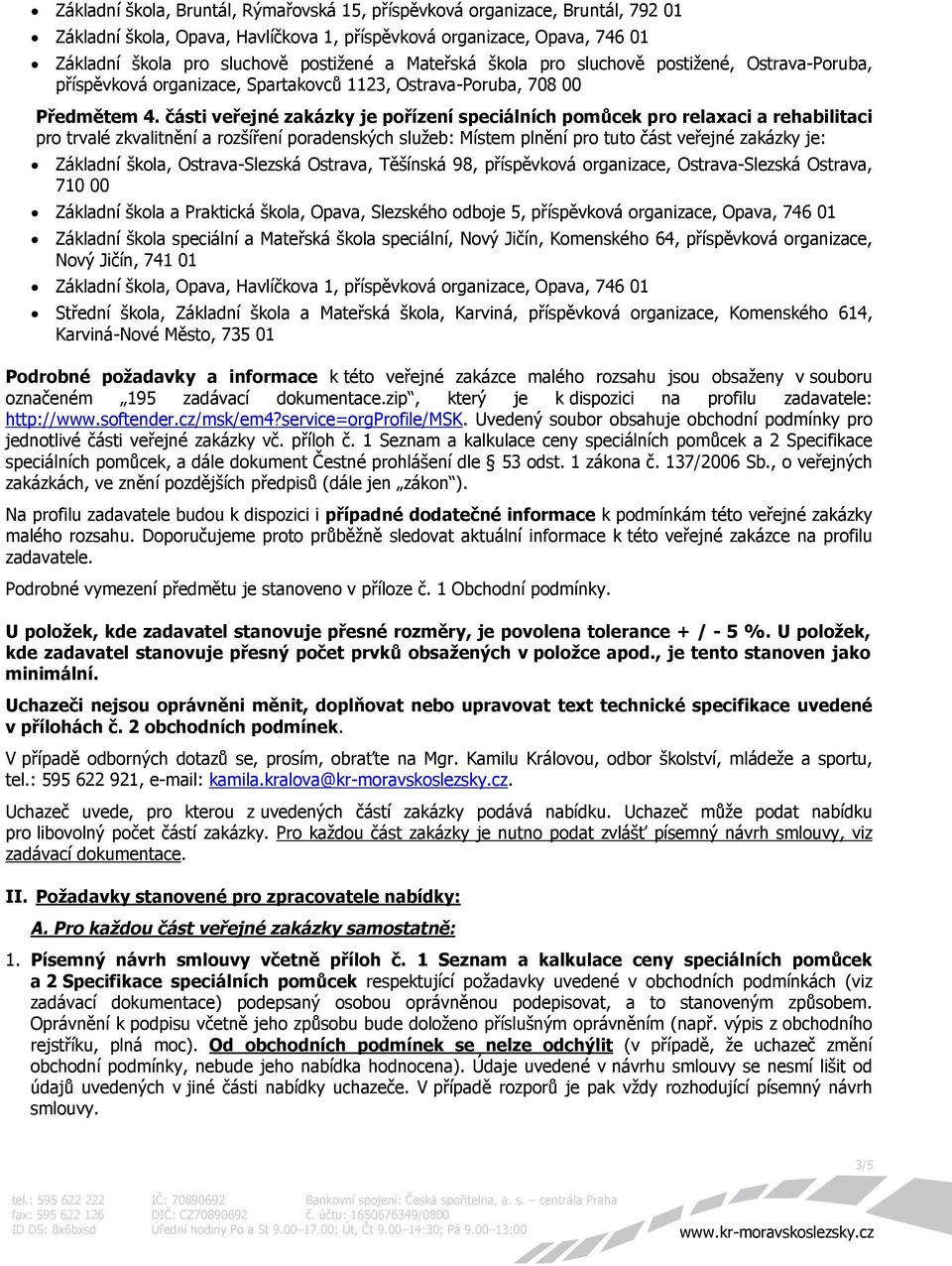 části veřejné zakázky je pořízení speciálních pomůcek pro relaxaci a rehabilitaci pro trvalé zkvalitnění a rozšíření poradenských služeb: Místem plnění pro tuto část veřejné zakázky je: Základní