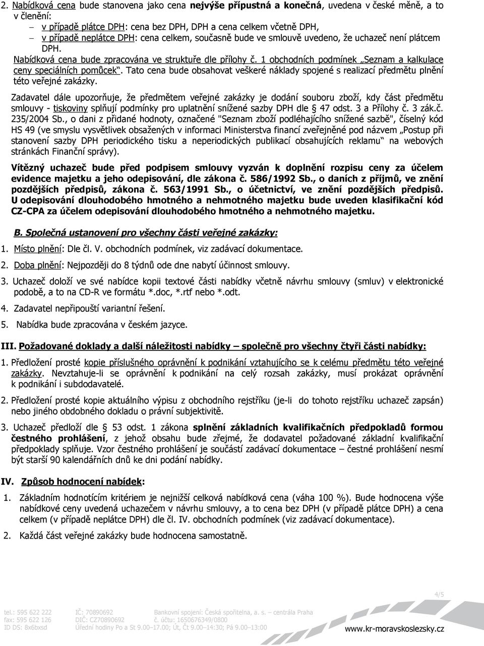 1 obchodních podmínek Seznam a kalkulace ceny speciálních pomůcek. Tato cena bude obsahovat veškeré náklady spojené s realizací předmětu plnění této veřejné zakázky.