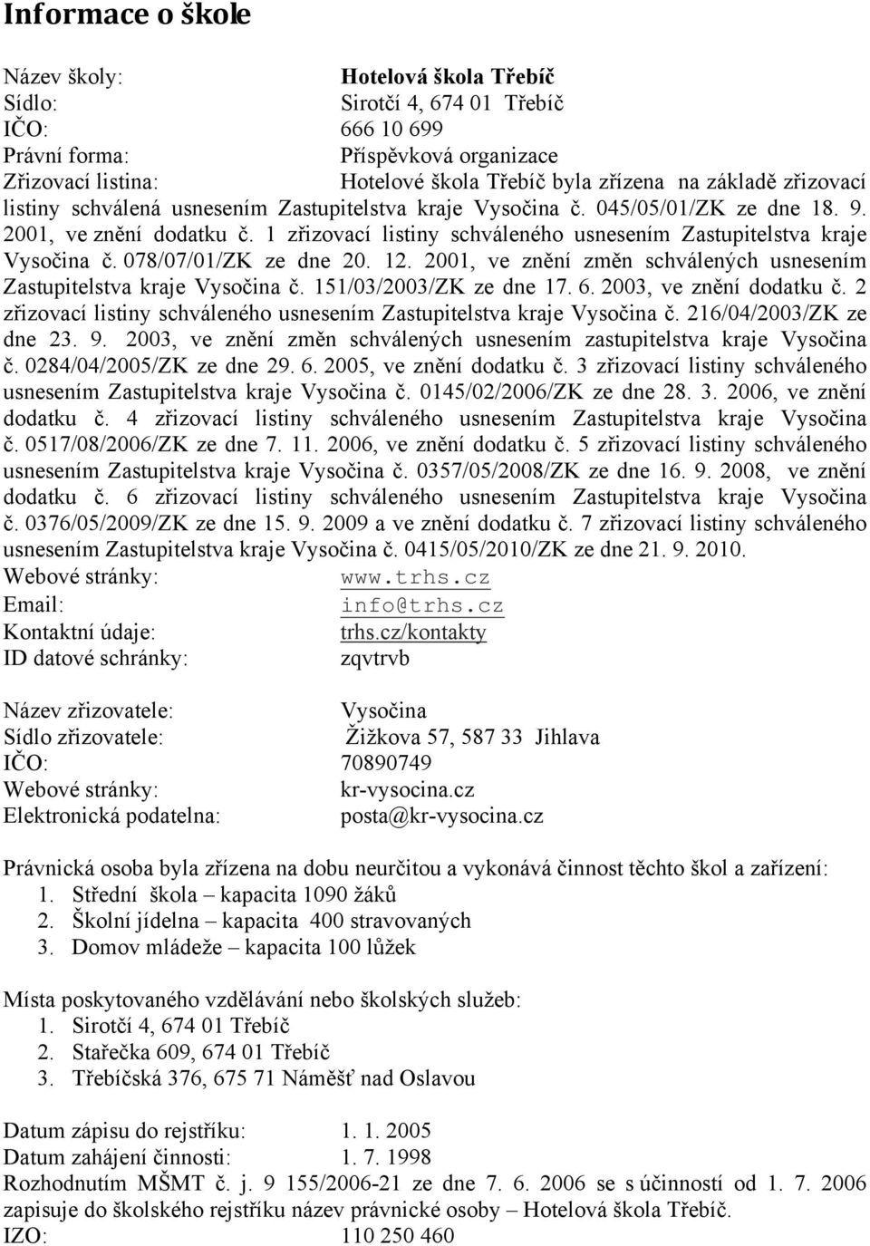 1 zřizovací listiny schváleného usnesením Zastupitelstva kraje Vysočina č. 078/07/01/ZK ze dne 20. 12. 2001, ve znění změn schválených usnesením Zastupitelstva kraje Vysočina č.