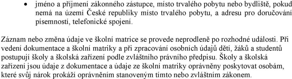 Při vedení dokumentace a školní matriky a při zpracování osobních údajů dětí, žáků a studentů postupují školy a školská zařízení podle zvláštního právního