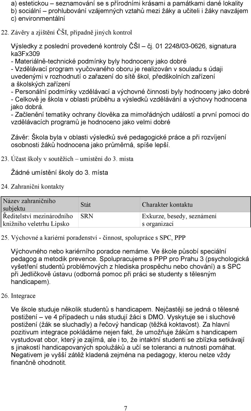 01 2248/03-0626, signatura ka3fx309 - Materiálně-technické podmínky byly hodnoceny jako dobré - Vzdělávací program vyučovaného oboru je realizován v souladu s údaji uvedenými v rozhodnutí o zařazení