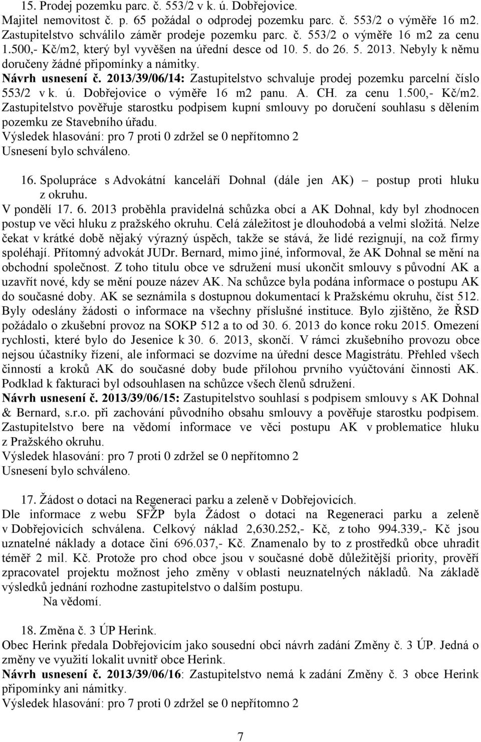 2013/39/06/14: Zastupitelstvo schvaluje prodej pozemku parcelní číslo 553/2 v k. ú. Dobřejovice o výměře 16 m2 panu. A. CH. za cenu 1.500,- Kč/m2.