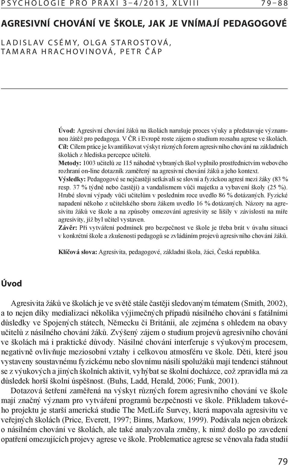 Cíl: Cílem práce je kvantifikovat výskyt různých forem agresivního chování na základních školách z hlediska percepce učitelů.
