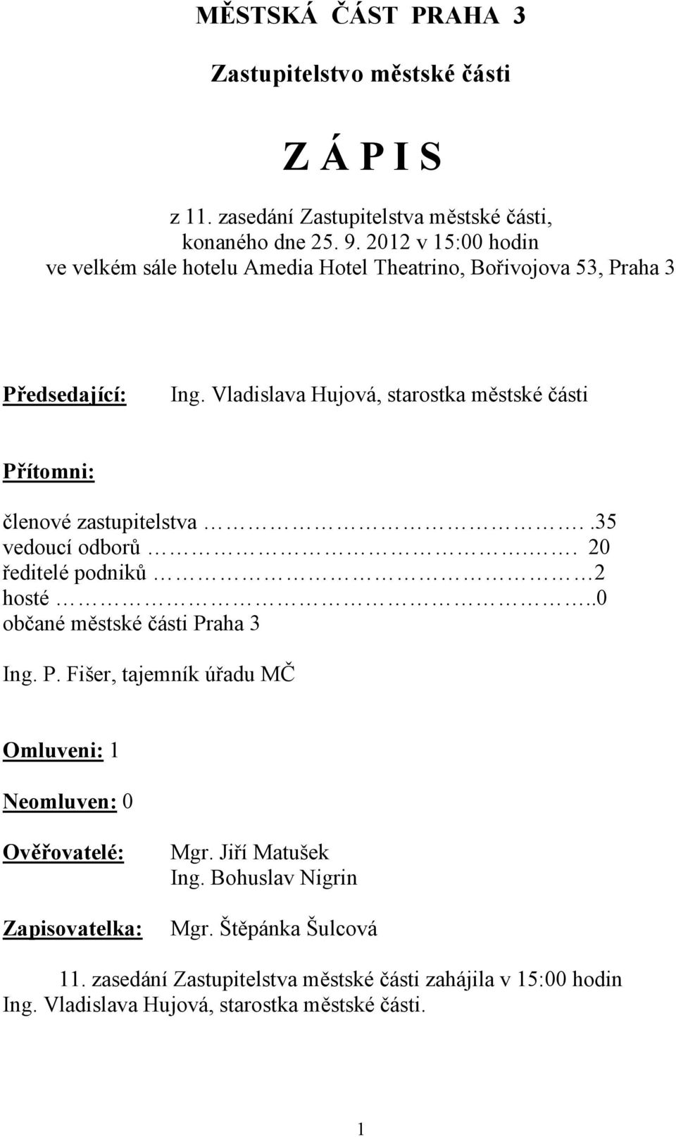 Vladislava Hujová, starostka městské části Přítomni: členové zastupitelstva..35 vedoucí odborů.. 20 ředitelé podniků 2 hosté..0 občané městské části Praha 3 Ing.