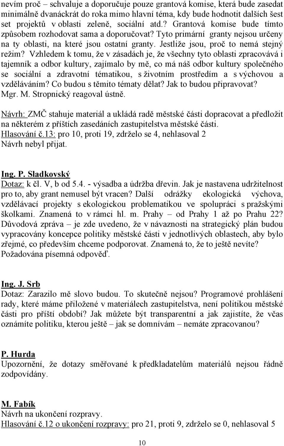 Vzhledem k tomu, že v zásadách je, že všechny tyto oblasti zpracovává i tajemník a odbor kultury, zajímalo by mě, co má náš odbor kultury společného se sociální a zdravotní tématikou, s životním