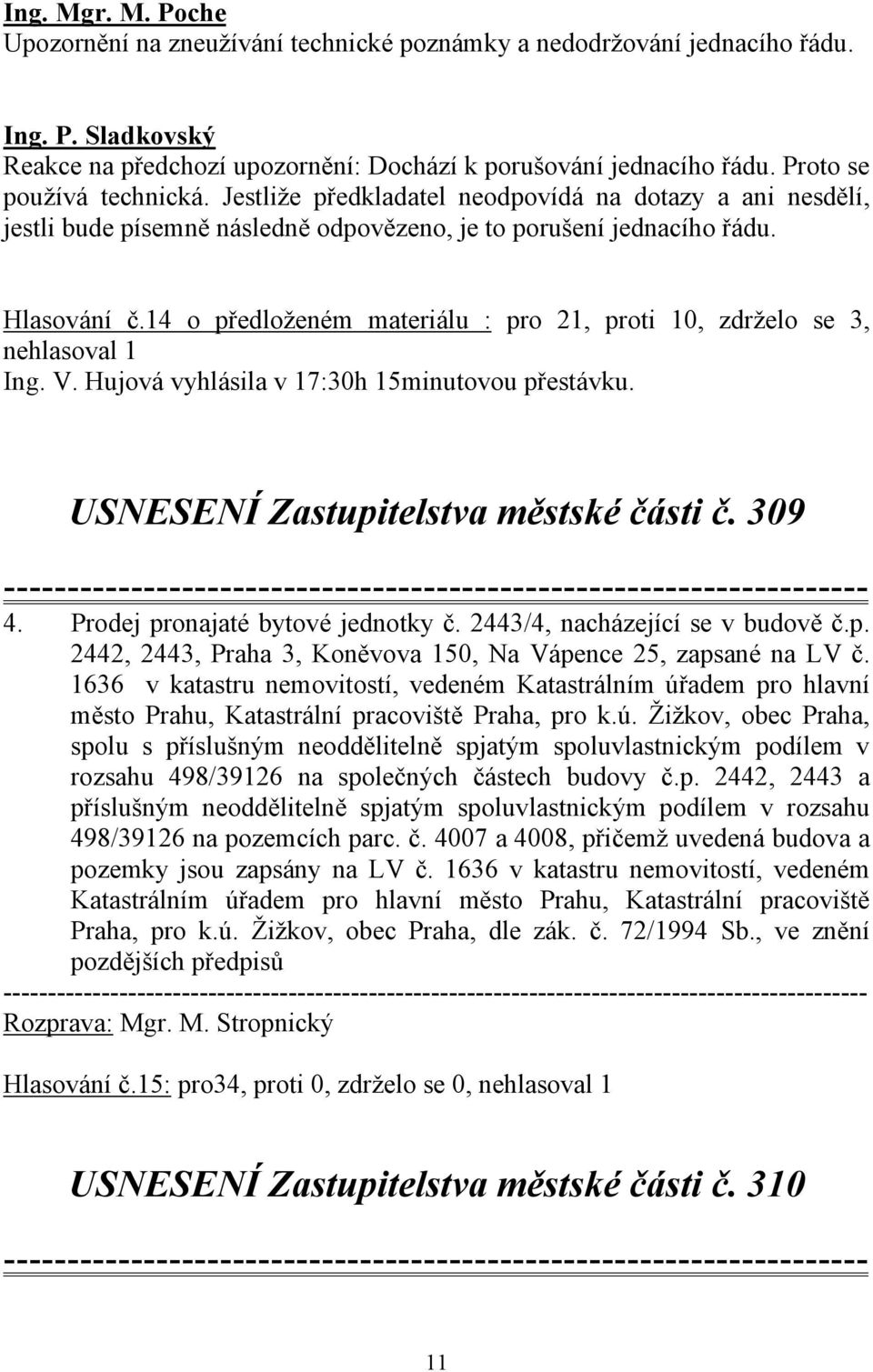 14 o předloženém materiálu : pro 21, proti 10, zdrželo se 3, nehlasoval 1 Ing. V. Hujová vyhlásila v 17:30h 15minutovou přestávku. USNESENÍ Zastupitelstva městské části č. 309 4.