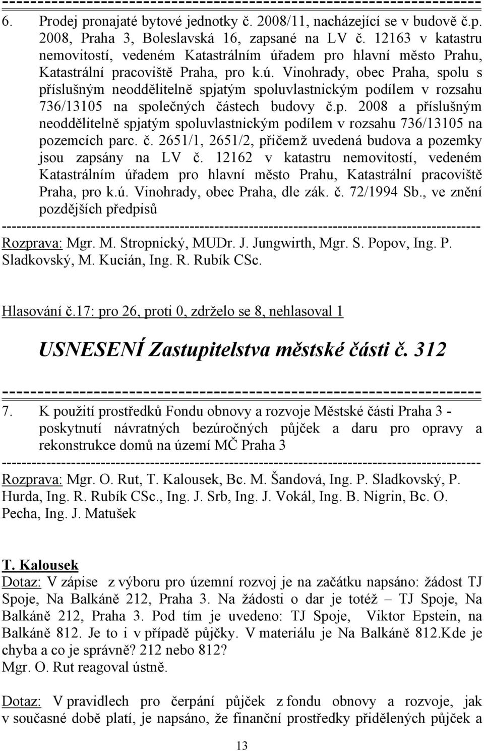 p. 2008 a příslušným neoddělitelně spjatým spoluvlastnickým podílem v rozsahu 736/13105 na pozemcích parc. č. 2651/1, 2651/2, přičemž uvedená budova a pozemky jsou zapsány na LV č.