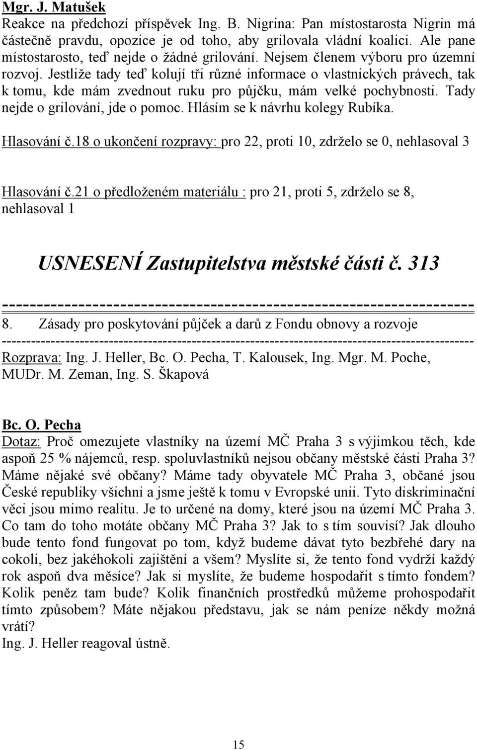 Jestliže tady teď kolují tři různé informace o vlastnických právech, tak k tomu, kde mám zvednout ruku pro půjčku, mám velké pochybnosti. Tady nejde o grilování, jde o pomoc.