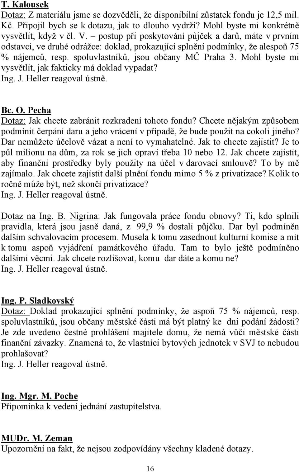 Mohl byste mi vysvětlit, jak fakticky má doklad vypadat? Ing. J. Heller reagoval ústně. Bc. O. Pecha Dotaz: Jak chcete zabránit rozkradení tohoto fondu?