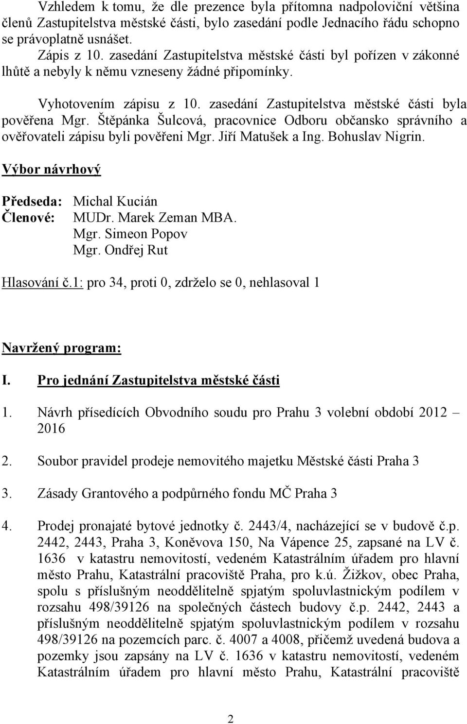 Štěpánka Šulcová, pracovnice Odboru občansko správního a ověřovateli zápisu byli pověřeni Mgr. Jiří Matušek a Ing. Bohuslav Nigrin. Výbor návrhový Předseda: Členové: Michal Kucián MUDr.