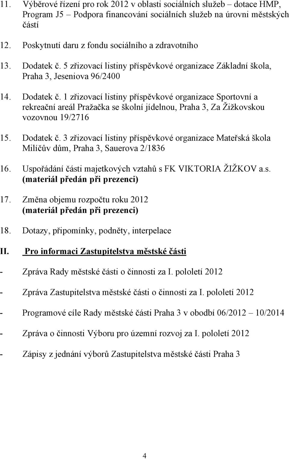 5 zřizovací listiny příspěvkové organizace Základní škola, Praha 3, Jeseniova 96/2400 14. Dodatek č.