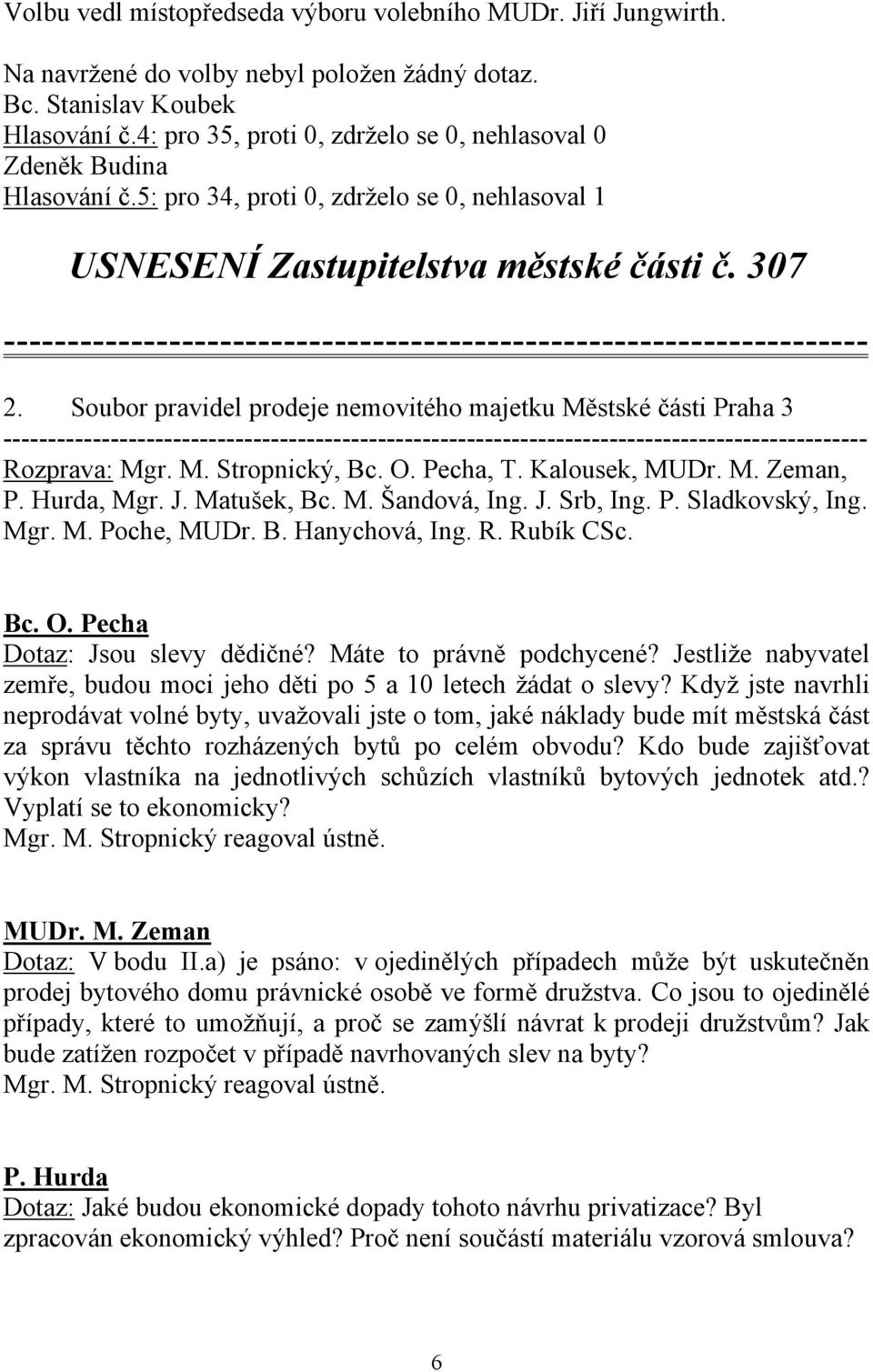 Soubor pravidel prodeje nemovitého majetku Městské části Praha 3 Rozprava: Mgr. M. Stropnický, Bc. O. Pecha, T. Kalousek, MUDr. M. Zeman, P. Hurda, Mgr. J. Matušek, Bc. M. Šandová, Ing. J. Srb, Ing.