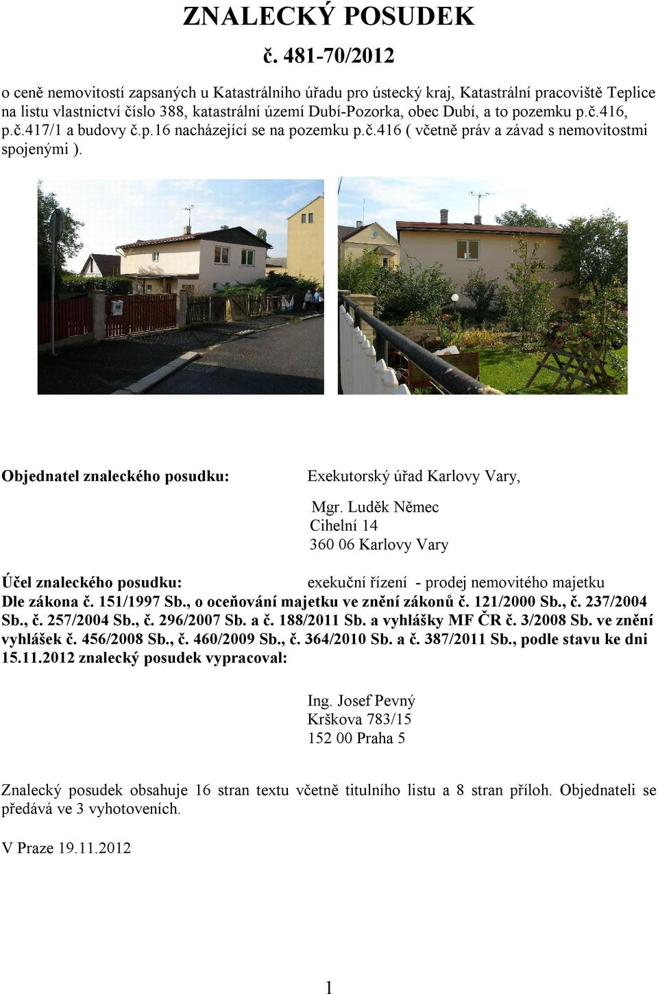p.č.416, p.č.417/1 a budovy č.p.16 nacházející se na pozemku p.č.416 ( včetně práv a závad s nemovitostmi spojenými ). Objednatel znaleckého posudku: Exekutorský úřad Karlovy Vary, Mgr.