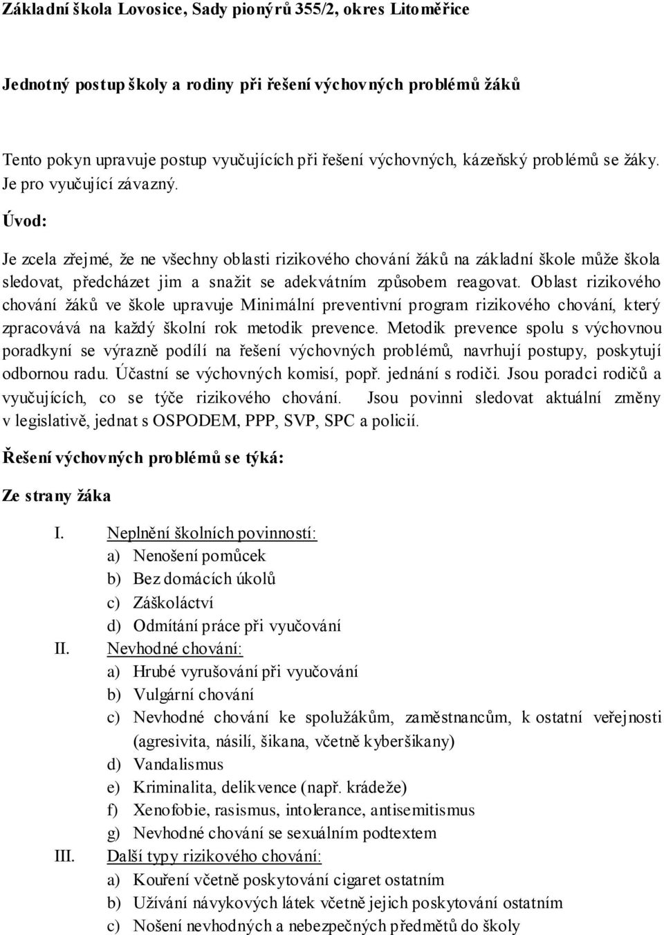 Úvod: Je zcela zřejmé, že ne všechny oblasti rizikového chování žáků na základní škole může škola sledovat, předcházet jim a snažit se adekvátním způsobem reagovat.