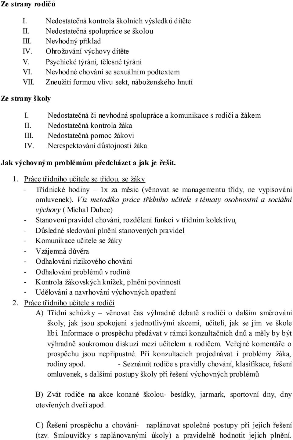 Nedostatečná kontrola žáka III. Nedostatečná pomoc žákovi IV. Nerespektování důstojnosti žáka Jak výchovným problémům předcházet a jak je řešit. 1.